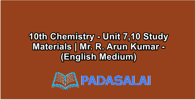 10th Chemistry - Unit 7,10 Study Materials | Mr. R. Arun Kumar - (English Medium)