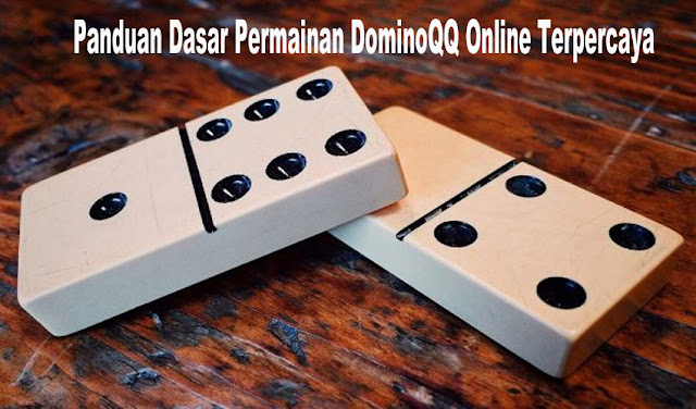 Panduan Dasar Permainan DominoQQ Online Terpercaya