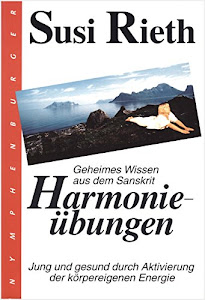 Harmonieübungen: Geheimes Wissen aus dem Sanskrit - Jung und gesund durch Aktivierung der körpereigenen Energie