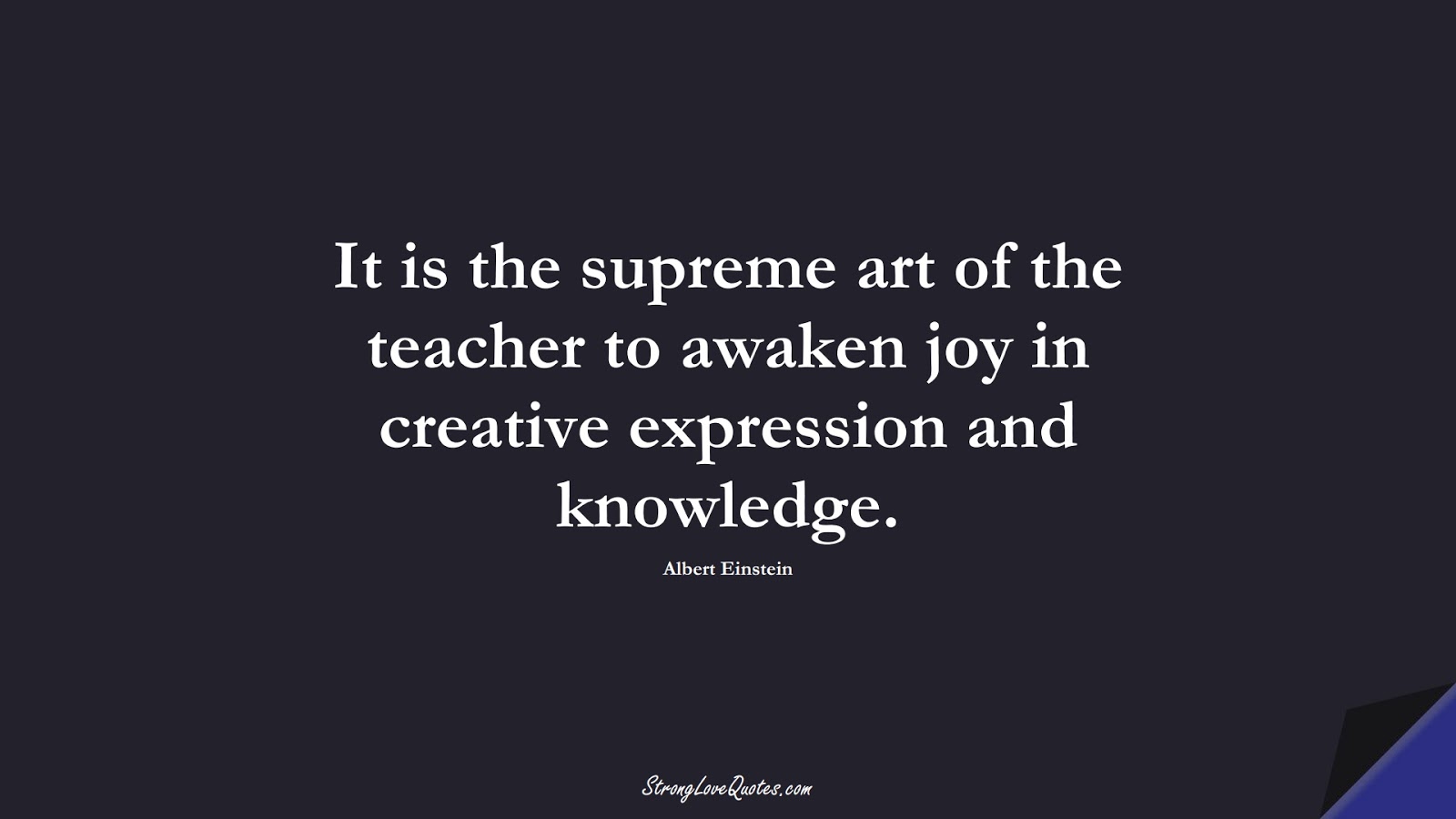 It is the supreme art of the teacher to awaken joy in creative expression and knowledge. (Albert Einstein);  #EducationQuotes