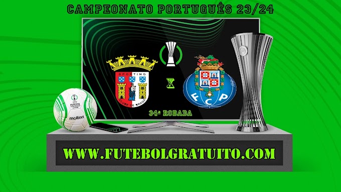 Assistir Braga x Porto ao vivo online grátis 18/05/2024