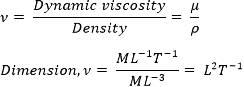 ν=  (Dynamic viscosity)/Density=  μ/ρ Dimension,ν=  (ML^(-1) T^(-1))/(ML^(-3) )= L^2 T^(-1)