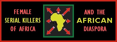 http://unknownmisandry.blogspot.com/2012/11/female-serial-killers-of-africa-african.html