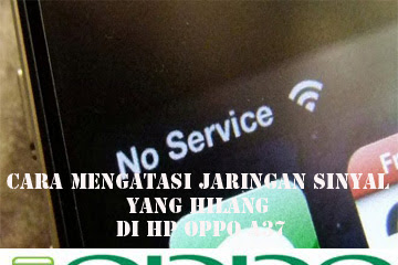 √ Cara Mengatasi Jaringan Sinyal Yang Hilang Di Hp Oppo A37