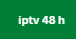 iptv 48 h