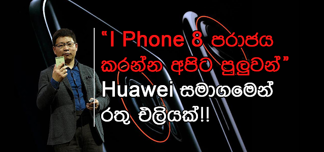 "iPhone 8 පරාජය කරන්න අපිට පුලුවන්'' Huawei සමාගමෙන් රතු එලියක් 