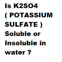 Is K2SO4 ( POTASSIUM SULFATE ) Soluble or Insoluble in water ?