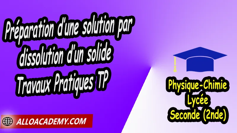 Préparation d’une solution par dissolution d’un solide - Travaux Pratiques TP - Physique Chimie Seconde (2nde) Lycée, Cours de Solution - Médicament - Concentration de Seconde (2nde)- Lycée, Résumé cours de Solution - Médicament - Concentration de Seconde (2nde)- Lycée, Travaux Pratiques TP de Solution - Médicament - Concentration de Seconde (2nde)- Lycée, Exercices corrigés de Solution - Médicament - Concentration de Seconde (2nde)- Lycée, Série d'exercices corrigés de Solution - Médicament - Concentration de Seconde (2nde)- Lycée, Travaux dirigés td de Solution - Médicament - Concentration de Seconde (2nde)- Lycée, physique chimie seconde, physique chimie 2nde pdf, physique chimie lycée pdf, programme physique-chimie seconde, classe de seconde, physique chimie seconde exercices corrigés pdf, physique-chimie 2nde c, physique-chimie seconde manuel, Le programme de physique chimie au secondaire, cours de physique chimie seconde gratuit, cours de physique chimie seconde gratuit en ligne, exercices corrigés physique chimie seconde pdf, Système éducatif en France, Le programme de la classe de Seconde en France, Le programme de l'enseignement de physique chimie de la classe de seconde générale et technologique en France, La classe de seconde en France, seconde année lycée, seconde général, enseignement secondaire france