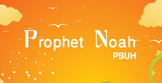 The story of Prophet Noah (Nuh) peace be upon him