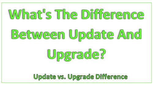 What Is Update Vs Upgrade, Update And Upgrade, Difference Between Update And Upgrade, Update Meaning, Upgrade Meaning, dtechin