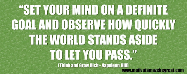  Best Inspirational Quotes From Think And Grow Rich by Napoleon Hill: “Set your mind on a definite goal and observe how quickly the world stands aside to let you pass.”