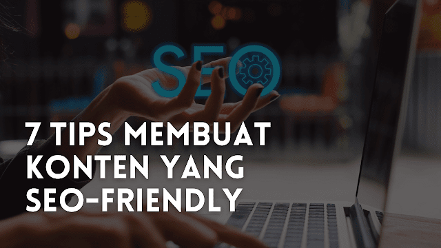 7 Tips Membuat Konten yang SEO-Friendly