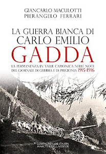 La guerra Bianca di Carlo Emilio Gadda. La permanenza in Valle Camonica nelle note del Giornale di guerra e di prigionia 1915-1916. Ediz. integrale