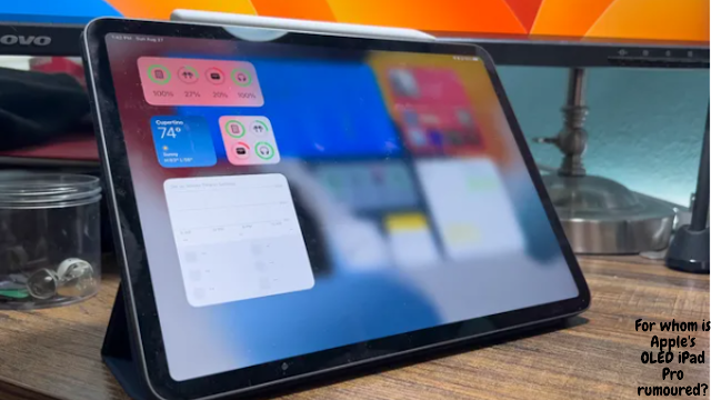 For whom is Apple's OLED iPad Pro rumoured?