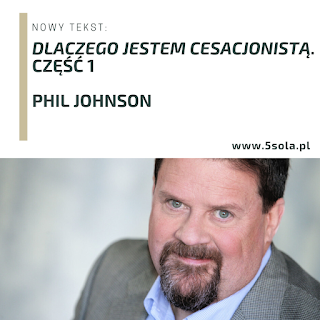 Dlaczego jestem cesacjonistą. Część 1 - Phil Johnson