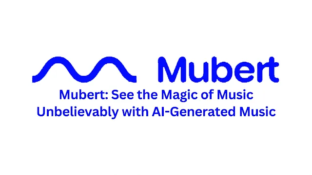 Mubert: See the Magic of Music Unbelievably with AI-Generated Music