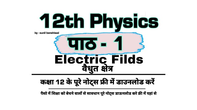Electric Fields 12th Physics Notes Pdf Download | विद्युत क्षेत्र chapter 1