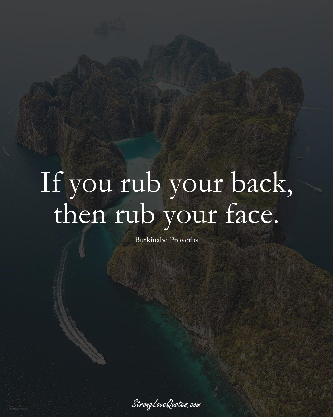 If you rub your back, then rub your face. (Burkinabe Sayings);  #AfricanSayings