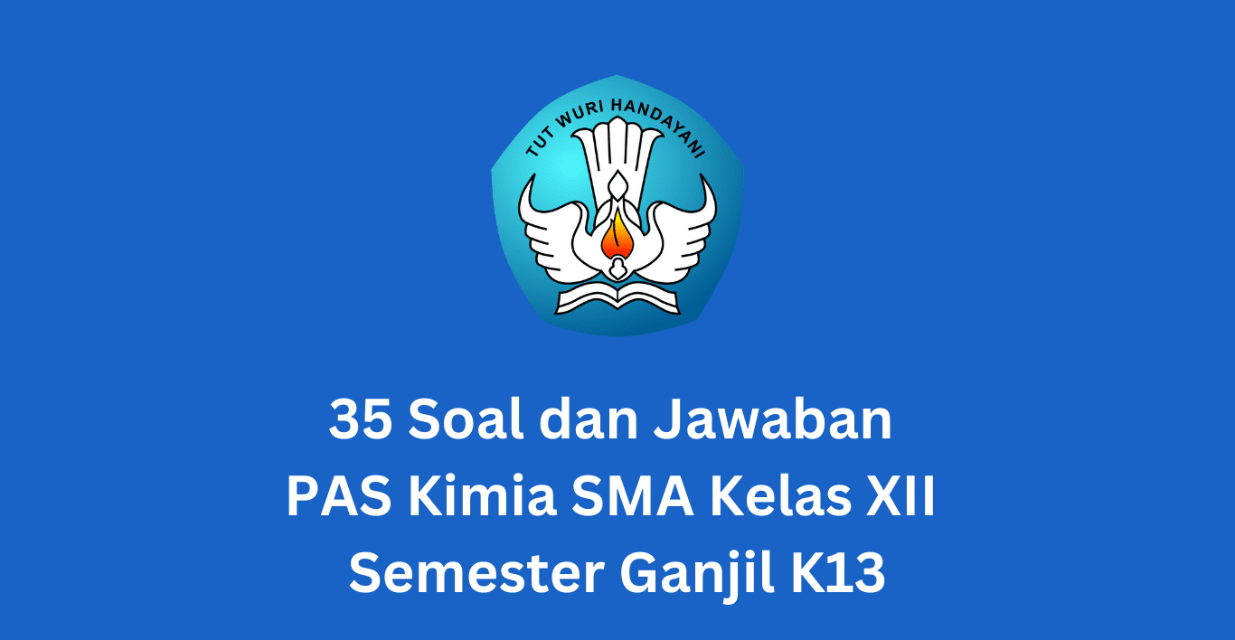 35 Soal dan Jawaban PAS Kimia Kelas XII Semester Ganjil K13