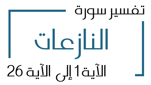 79- تفسير سورة النازعات من الآية 1 إلى الآية 26