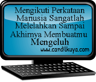 Bila Mengikuti Perkataan Manusia, Maka Akan Mudah Lelah, dan Pada Akhirnya Akan Sering Mengeluh