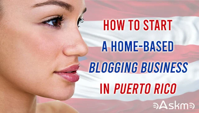 How to Start a Home-Based Blogging Business in Puerto Rico: eAskme