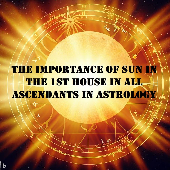 The Importance of Sun in the 1st House in All Ascendants in Astrology