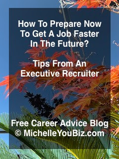 How To Prepare Now To Get A Job Faster In The Future? Tips From Michelle You, An Executive Recruiter, Career Coach, Free Career Advice Blog, © MichelleYouBiz.com