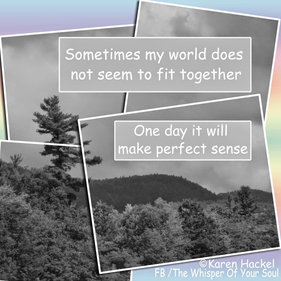Sometime My World Does Not Seem To Fit Togethet One Day It Will Make Perfect Sense Quotes