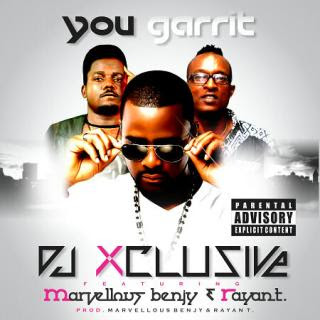 MUSIC: You garrit by Dj Xclusive ft Marvellous Benji & Rayan T