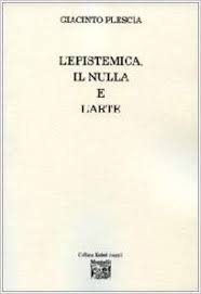 GIACINTO PLESCIA L'EPISTEMICA IL NULLA E L'ARTE