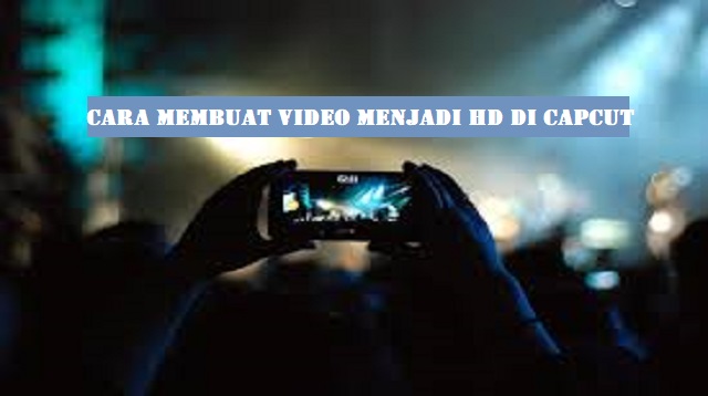 Cara Membuat Video Menjadi HD di Capcut