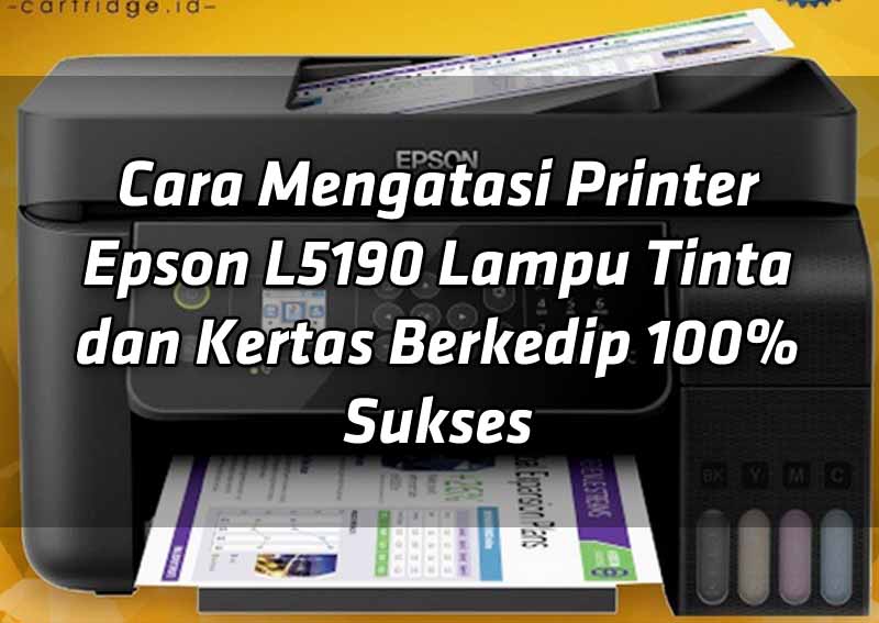 cara-mengatasi-printer-epson-l5190-lampu-tinta-dan-kertas-berkedip-100-sukses