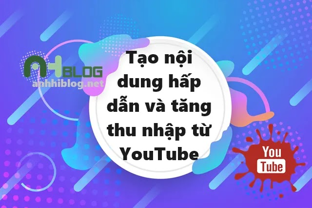 Cách tạo nội dung hấp dẫn và tối đa hóa thu nhập từ YouTube