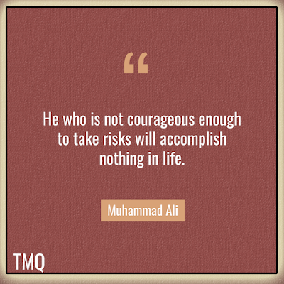 He who is not courageous enough to take risks will accomplish nothing in life. - Inspirational words by Muhammad Ali
