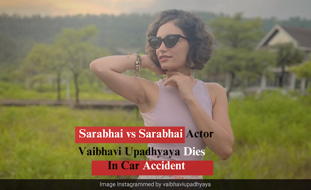 Sarabhai vs Sarabhai Actor Vaibhavi Upadhyaya Dies In Car Accident