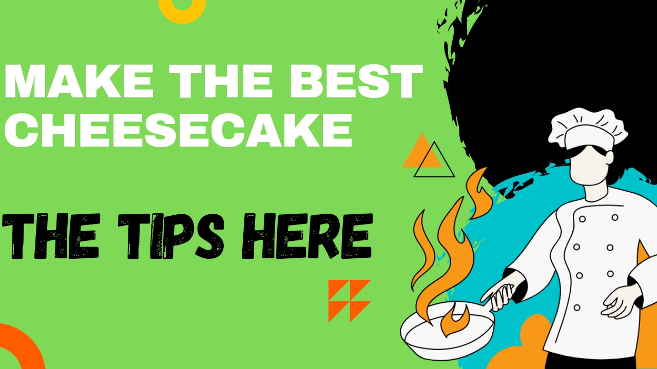 Make the Best Cheesecake | The Tips Here