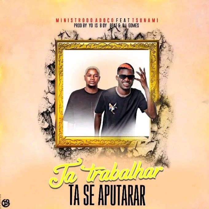 Ministro Do Adoço Feat Tshunami - Ta Trabalhar Ta Se Aputara (Afro House) 