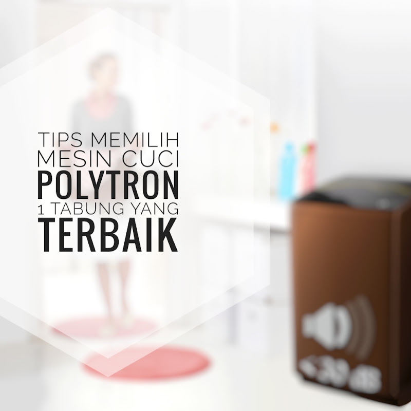 Tips Memilih Mesin Cuci Polytron 1 Tabung Yang Terbaik