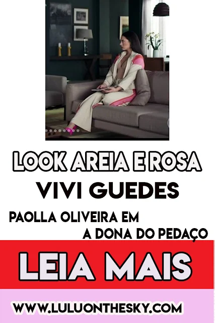 O look areia e rosa da Paolla Oliveira, a Vivi Guedes em A Dona do Pedaço