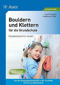 Bouldern und Klettern für die Grundschule: Von der Bewegungslandschaft in der Turnhalle bis zur Kletterwand (1. bis 4. Klasse) (Themenhefte Sport Grundschule)