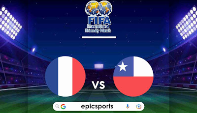 Friendly ~ France vs Chile | Match Info, Preview & Lineup