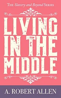 Living in the Middle - a powerful novel of historical fiction discount book promotion A. Robert Allen