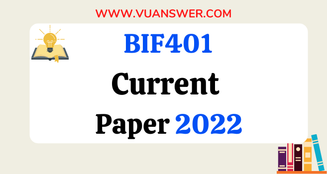 BIF401 Current Final Term Paper 2022 - VU Answer
