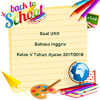 Berikut ini yaitu teladan latihan Soal UKK  Soal UKK / UAS Bahasa Inggris Kelas 5 Semester 2 Terbaru Tahun 2018