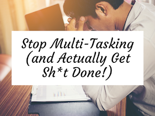 Stop Multi-Tasking (and Actually Get Sh*t Done!)