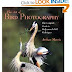 Art of Bird Photography: The Complete Guide to Professional Field Techniques, Arthur Morris