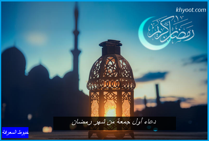 دعاء أول جمعة من شهر رمضان المبارك كامل مكتوب