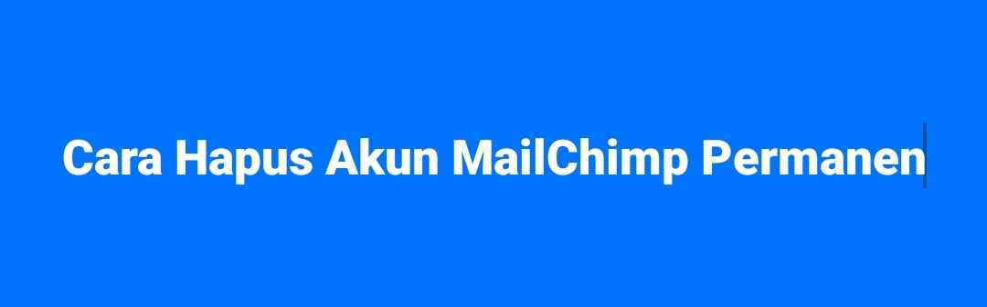 Cara Hapus Akun MailChimp Permanen