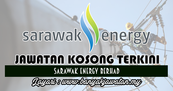 Jawatan Kosong di Sarawak Energy - 23 Mac 2018 - KERJA KOSONG 2022 